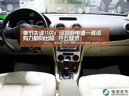 单节失误11次!深圳断电遭一波流 有力翻身出局-开云登录(图4) 开云登录