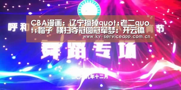 CBA漫画:辽宁摘掉quot;老二quot;帽子 横扫夺冠圆冠军梦:开云体育高清直播(图4) 开云体育高清直播
