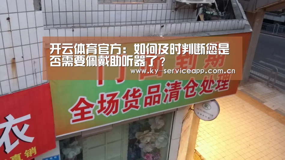 开云体育官方:如何及时判断您是否需要佩戴助听器了?(图1) 开云体育高清直播
