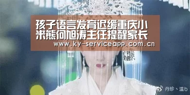 孩子语言发育迟缓重庆小米熊何旭涛主任提醒家长了解这些:开云体育高清直播(图1) 开云体育高清直播